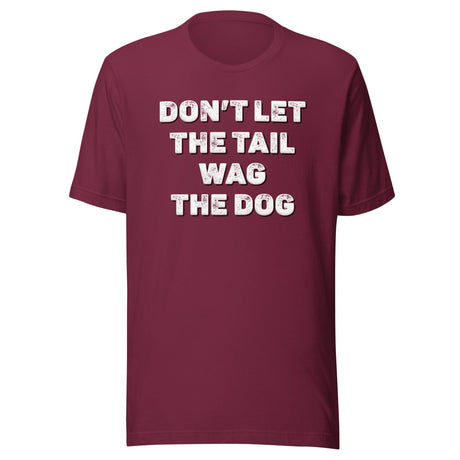 Don't Let The Tail Wag The Dog Shirt