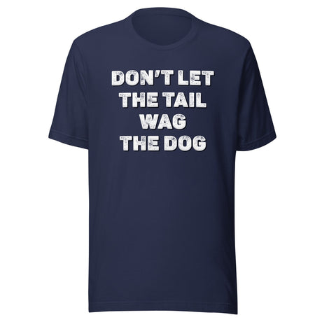 Don't Let The Tail Wag The Dog Shirt
