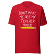 Don't Make Me Use My Teacher Voice Shirt