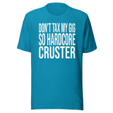 Don't Tax My Gig So Hardcore Cruster Shirt