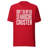 Don't Tax My Gig So Hardcore Cruster Shirt