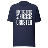 Don't Tax My Gig So Hardcore Cruster Shirt