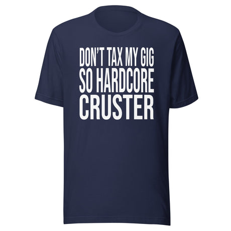 Don't Tax My Gig So Hardcore Cruster Shirt