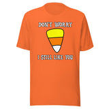 Don't Worry I Still Like You Candy Corn Shirt