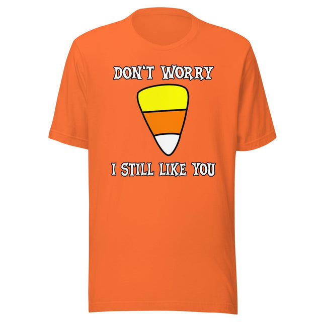 Don't Worry I Still Like You Candy Corn Shirt