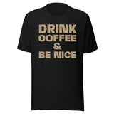 Drink Coffee And Be Nice Shirt