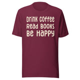 Drink Coffee Read Books Be Happy Shirt