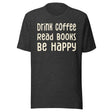 Drink Coffee Read Books Be Happy Shirt