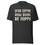 Drink Coffee Read Books Be Happy Shirt