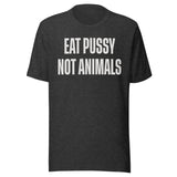 Eat Pussy Not Animals Shirt