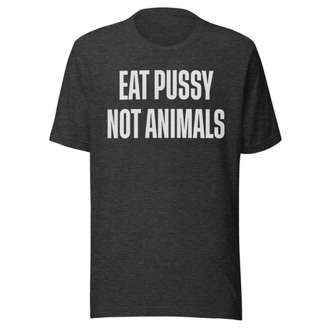 Eat Pussy Not Animals Shirt