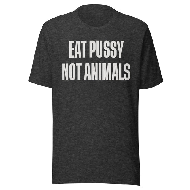 Eat Pussy Not Animals Shirt