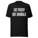 Eat Pussy Not Animals Shirt
