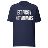 Eat Pussy Not Animals Shirt