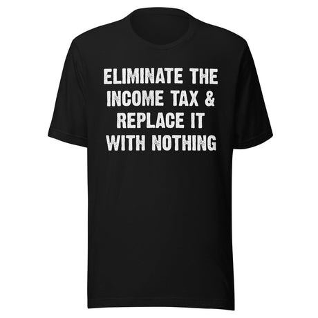 Eliminate The Income Tax And Replace It With Nothing Shirt