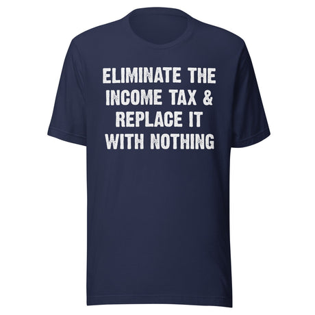 Eliminate The Income Tax And Replace It With Nothing Shirt