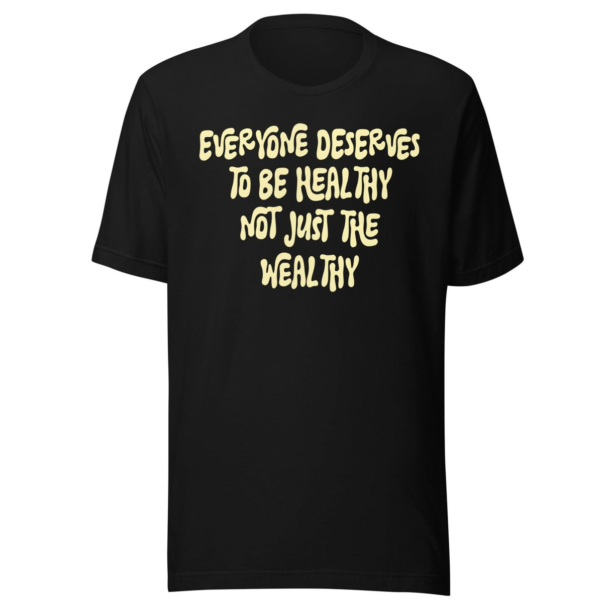 Everyone Deserves To Be Healthy Not Just The Wealthy Shirt