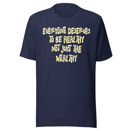 Everyone Deserves To Be Healthy Not Just The Wealthy Shirt