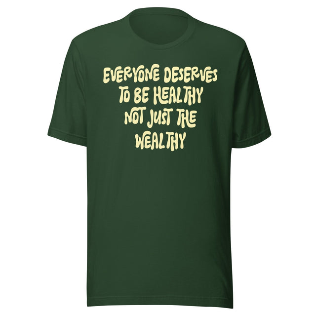 Everyone Deserves To Be Healthy Not Just The Wealthy Shirt