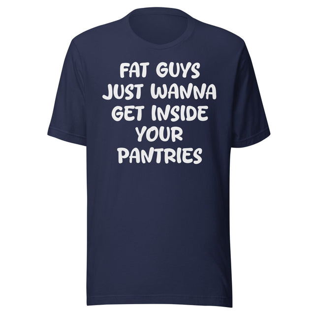 Fat Guys Just Wanna Get Inside Your Pantries Shirt