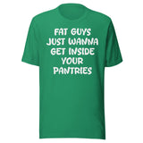 Fat Guys Just Wanna Get Inside Your Pantries Shirt