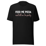 Feed Me Pizza And Tell Me I'm Pretty Shirt