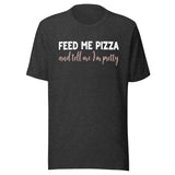 Feed Me Pizza And Tell Me I'm Pretty Shirt