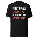 First Of All Fuck Off Second Of All Fuck Off Shirt