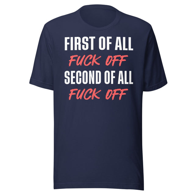 First Of All Fuck Off Second Of All Fuck Off Shirt