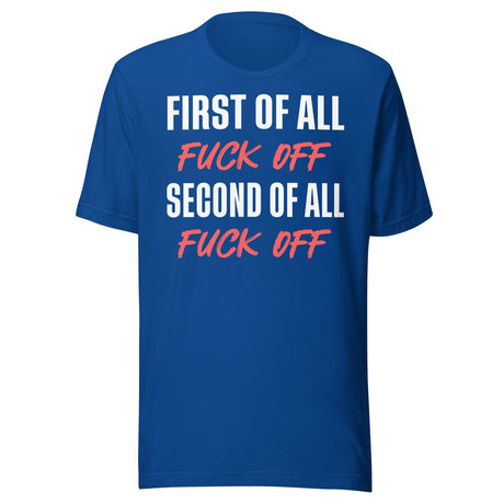 First Of All Fuck Off Second Of All Fuck Off Shirt