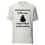 Fishing Relaxes Me It's Like Yoga Shirt