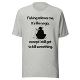 Fishing Relaxes Me It's Like Yoga Shirt