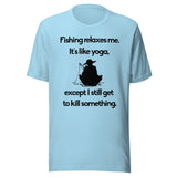 Fishing Relaxes Me It's Like Yoga Shirt