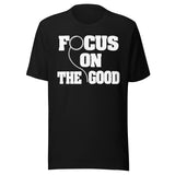 Focus On The Good Shirt