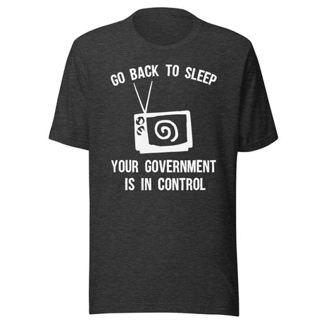 Go Back To Sleep Your Government is in Control Shirt