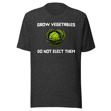 Grow Vegetables Don't Elect Them Shirt