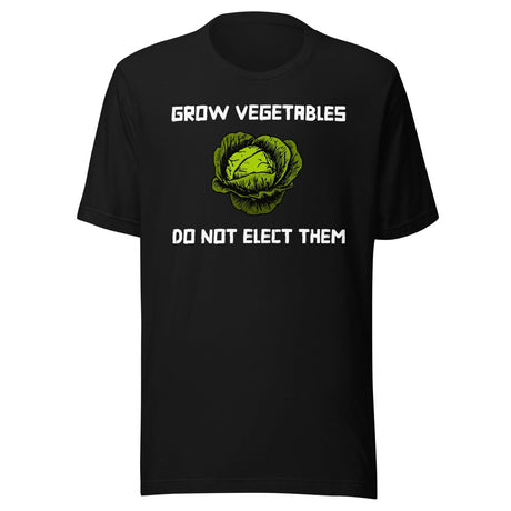 Grow Vegetables Don't Elect Them Shirt