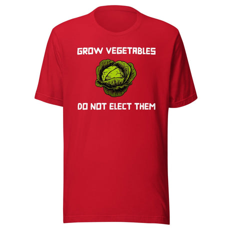Grow Vegetables Don't Elect Them Shirt