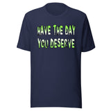 Have The Day You Deserve Shirt