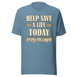 Help Save a Life Today Bring Me Coffee Shirt