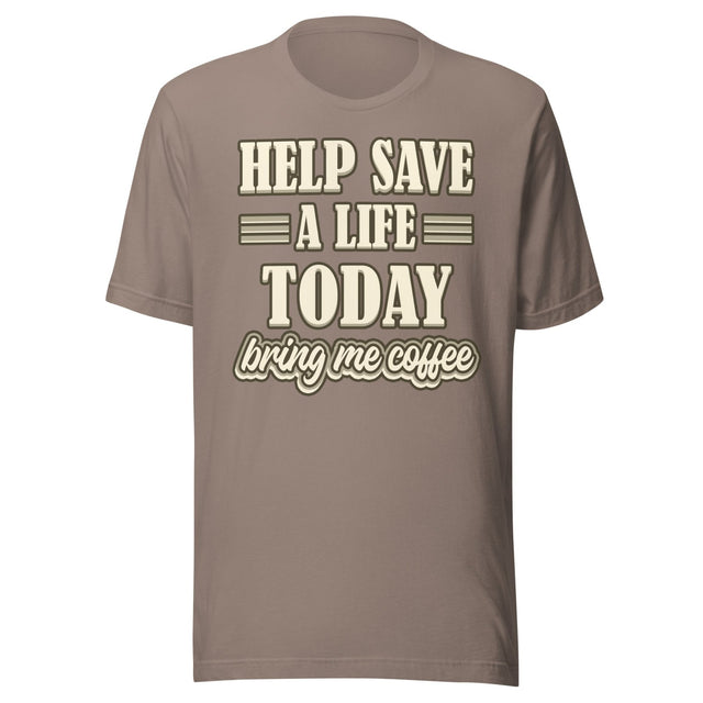 Help Save a Life Today Bring Me Coffee Shirt