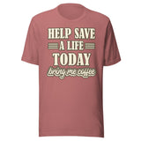 Help Save a Life Today Bring Me Coffee Shirt