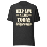Help Save a Life Today Bring Me Coffee Shirt