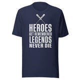 Heroes Get Remembered Legends Never Die Shirt