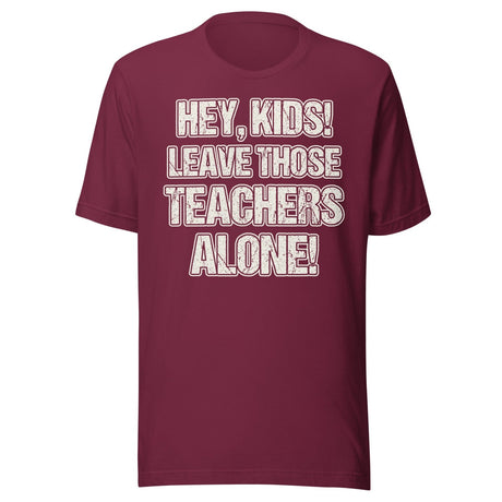 Hey Kids Leave Those Teachers Alone Shirt