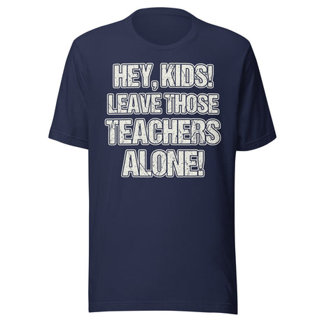 Hey Kids Leave Those Teachers Alone Shirt