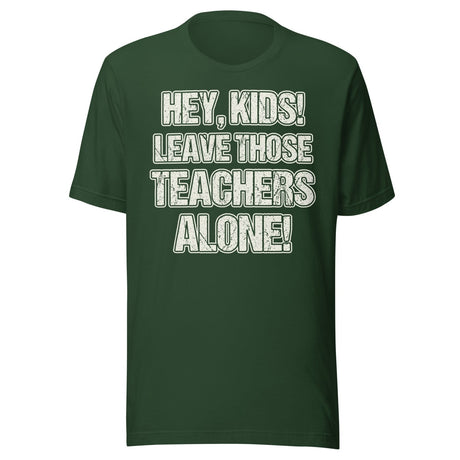 Hey Kids Leave Those Teachers Alone Shirt