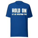 Hold On Let Me Overthink This Shirt