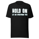 Hold On Let Me Overthink This Shirt