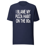I Blame My Pizza Habit On The 80s Shirt